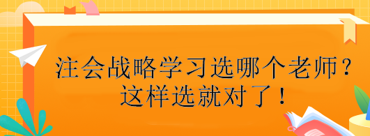 注会战略学习选哪个老师？这样选就对了！
