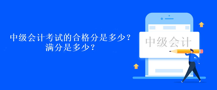 中级会计考试的合格分是多少?满分是多少? 中级会计考试的合格分是多少?满分是多少?