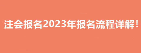 注会报名2023年报名流程详解! 注会报名2023年报名流程详解!