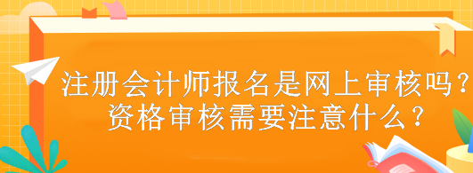 注册会计师报名是网上审核吗？资格审核需要注意什么？
