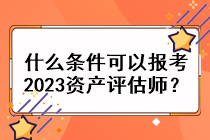 什么条件可以报考2023资产评估师？