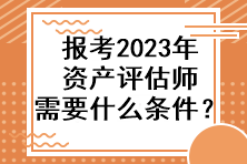 报考2023年资产评估师需要什么条件？