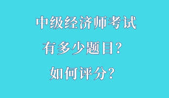 中级经济师考试有多少题目？如何评分？