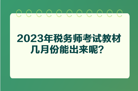 2023年税务师考试教材几月份能出来呢？