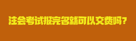 注会考试报完名就可以交费吗? 624584