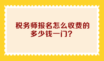 税务师报名怎么收费的 多少钱一门？