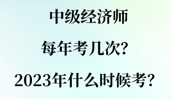 中级经济师每年考几次？2023年什么时候考？
