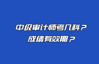 中级审计师考几科？成绩有效期？