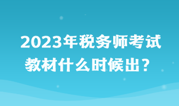 2023年税务师考试教材什么时候出？
