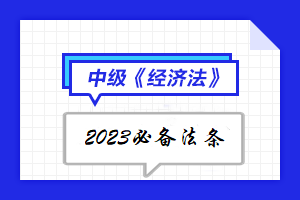 【陆续更新中】2023年中级会计《经济法》必备法条汇总