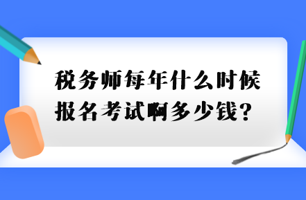 税务师每年什么时候报名考试啊多少钱？