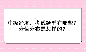 中级经济师考试题型有哪些？分值分布是怎样的？