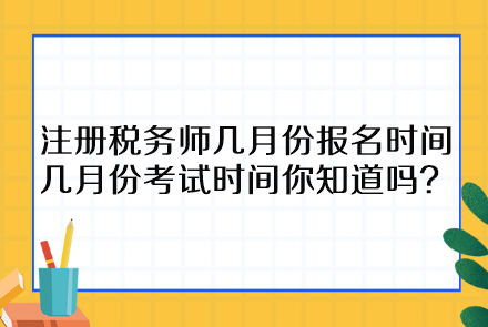 注册税务师几月份报名时间几月份考试时间你知道吗？