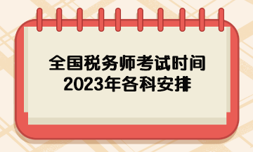 全国税务师考试时间2023年各科安排