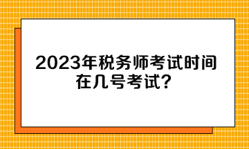 2023年税务师考试时间在几号考试？