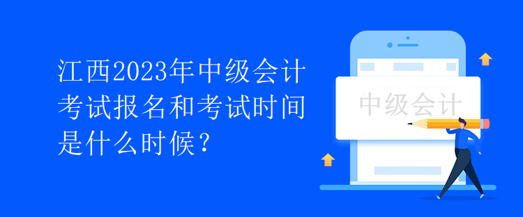 江西2023年中级会计考试报名和考试时间是什么时候？