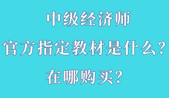 中级经济师官方指定教材是什么？在哪购买？