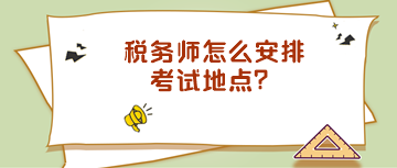 税务师怎么安排考试地点？