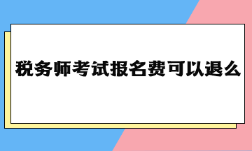 税务师考试报名费可以退么？