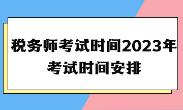 税务师考试时间2023年考试时间安排