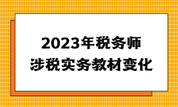 2023年税务师涉税实务教材变化