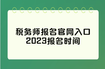 税务师报名官网入口2023报名时间