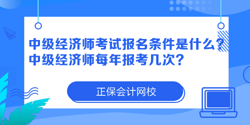 中级经济师考试报名条件是什么?中级经济师每年报考几次? 中级经济师考试报名条件是什么?中级经济师每年报考几次?