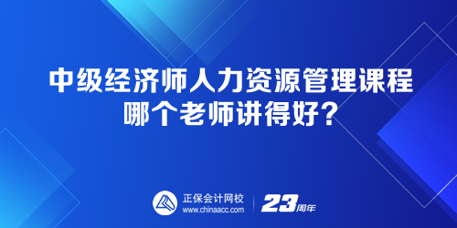中级经济师人力资源管理课程 哪个老师讲得好？