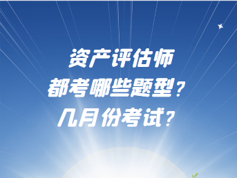 资产评估师都考哪些题型？几月份考试？