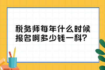税务师每年什么时候报名啊多少钱一科？