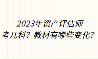 2023年资产评估师考几科？教材有哪些变化？