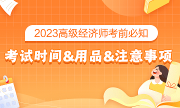 2023高级经济师考前必知：考试时间&考试用品&考场注意事项