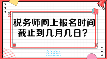 税务师网上报名时间截止到几月几日？