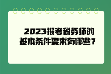 2023报考税务师的基本条件要求有哪些？