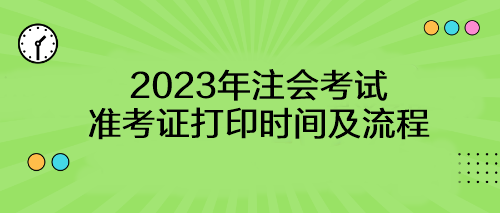 【考生速看】2023年注会考试准考证打印时间及流程 【考生速看】2023年注会考试准考证打印时间及流程
