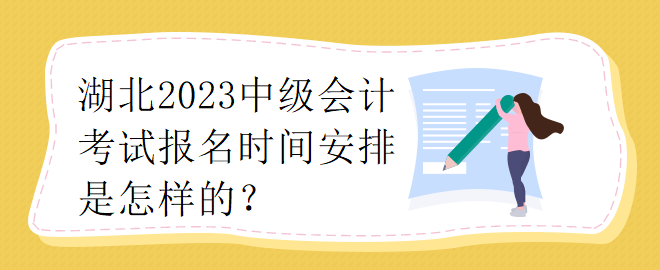 湖北2023中级会计考试报名时间安排是怎样的？
