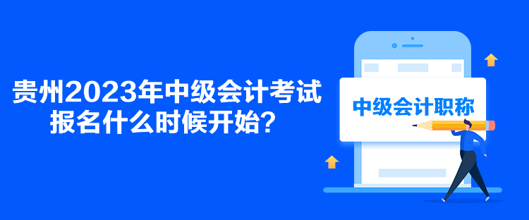 贵州2023年中级会计考试报名什么时候开始？