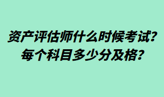 资产评估师什么时候考试？每个科目多少分及格？