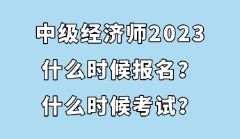 中级经济师2023什么时候报名？什么时候考试？