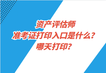 资产评估师准考证打印入口是什么?哪天打印? 资产评估师准考证打印入口是什么?哪天打印?