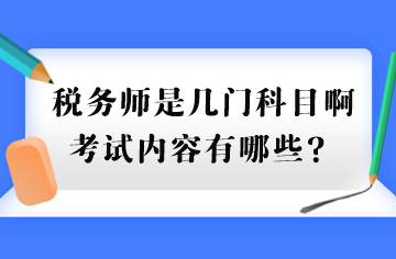 税务师是几门科目啊考试内容有哪些？