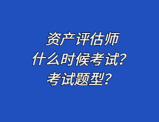资产评估师什么时候考试？考试题型？