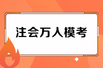 注会万人模考二模试卷如何领取？老师直播解析在何时？
