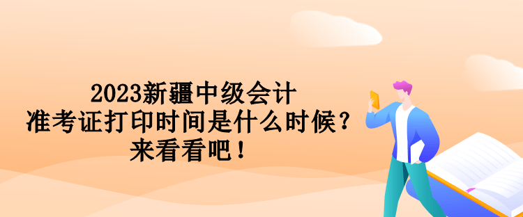 2023新疆中级会计准考证打印时间是什么时候?来看看吧! 2023新疆中级会计准考证打印时间是什么时候?来看看吧!