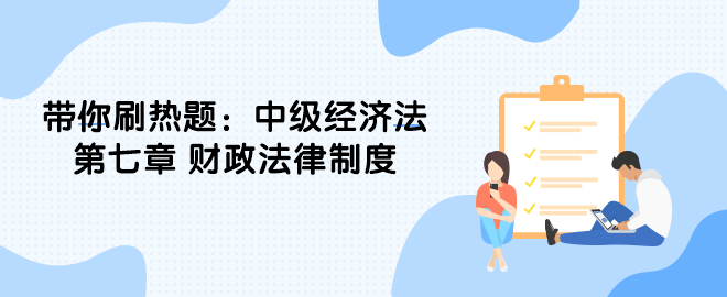 带你刷热题:中级经济法第七章 财政法律制度 带你刷热题:中级经济法第七章 财政法律制度