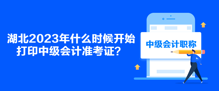 湖北2023年什么时候开始打印中级会计准考证？