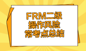 FRM二级操作风险常考点总结 FRM二级操作风险常考点总结