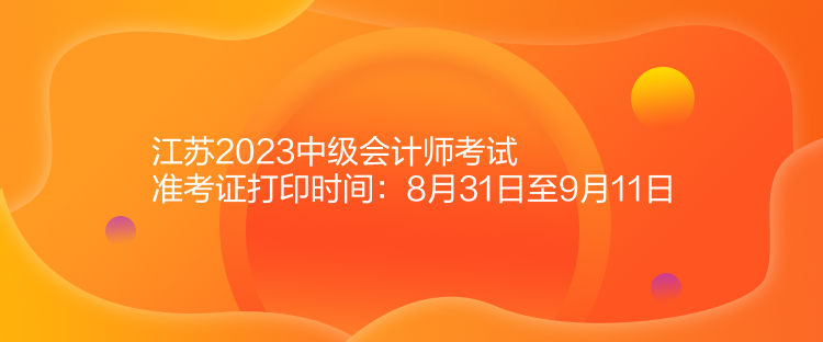 江苏2023中级会计师考试准考证打印时间:8月31日至9月11日 江苏2023中级会计师考试准考证打印时间:8月31日至9月11日