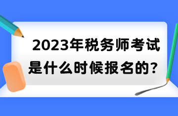 2023年税务师考试是什么时候报名的？