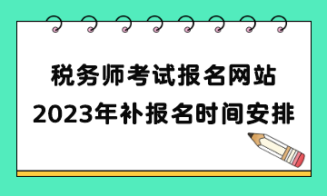2023年税务师考试补报名8月4日开始